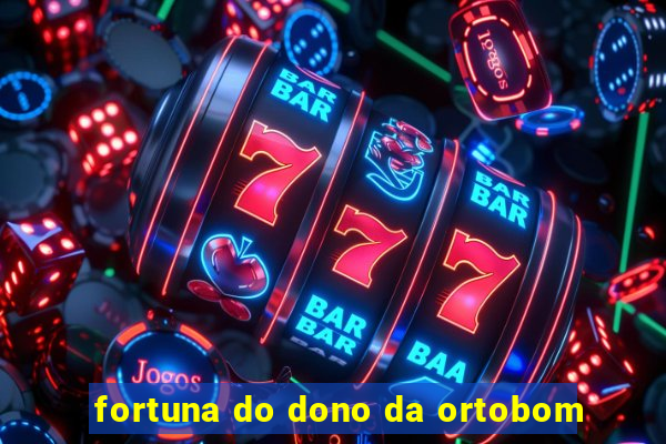 fortuna do dono da ortobom